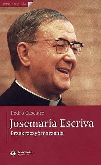Josemaria Escriva. Przekroczyć marzenia