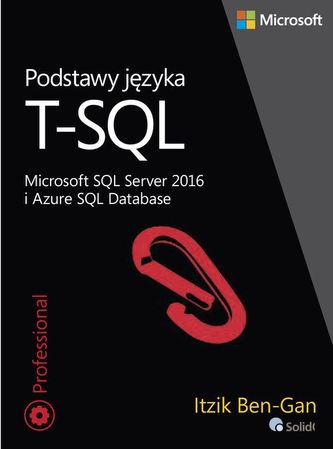 PODSTAWY JĘZYKA T-SQL MICROSOFT SQL SERVER 2016 I AZURE SQL DATABASE