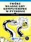 TWÓRZ WŁASNE GRY KOMPUTEROWE W PYTHONIE