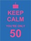 Keep Calm You're Only 50