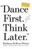 Dance First, Think Later.