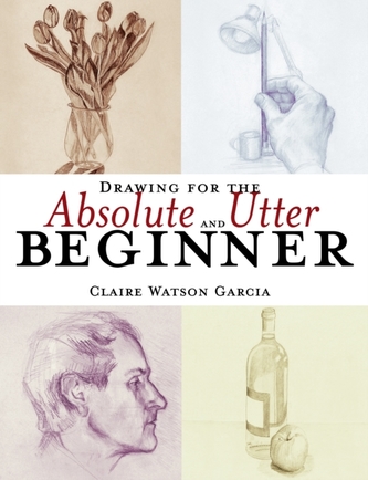 Drawing For The Absolute And Utter Beginner
