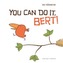 You Can Do It Bert!