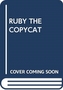 RUBY THE COPYCAT