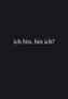 ich bin. bin ich?