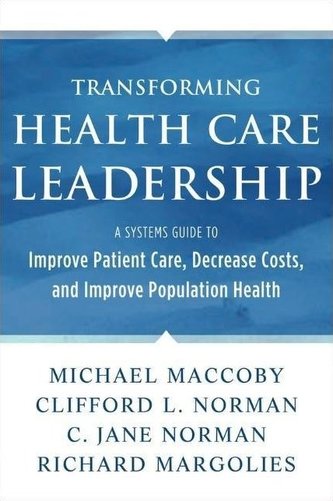 Transforming Health Care Leadership: A Systems Guide to Improve Patient Care, Decrease Costs, and Improve Population Health