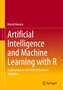 Artificial Intelligence and Machine Learning with R