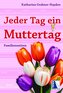 Jeder Tag ein Muttertag
