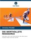 DIE WERTVOLLSTE RESSOURCE