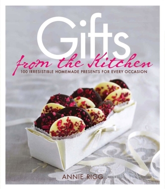 Gifts from the Kitchen: 100 irresistible homemade presents for every occasion