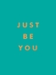 Just Be You
