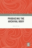 Producing the Archival Body