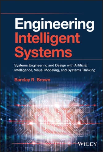 Engineering Intelligent Systems - Systems Engineering and Design with ArtificialIntelligence , Visual Modeling and Syste