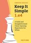 Keep It Simple: 1.E4: A Solid and Straightforward Chess Opening Repertoire for White