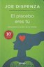 El placebo eres tú : cómo ejercer el poder de la mente
