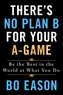 THERES NO PLAN B FOR YOUR AGAME