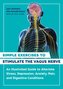 Simple Exercises to Stimulate the Vagus Nerve: An Illustrated Guide to Alleviate Stress, Depression, Anxiety, Pain, and Digestiv