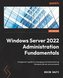 Windows Server 2022 Administration Fundamentals - Third Edition