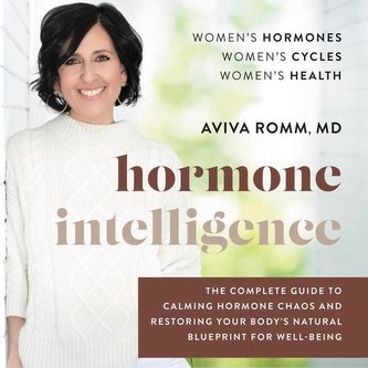 Hormone Intelligence: The Complete Guide to Calming Hormone Chaos and Restoring Your Body's Natural Blueprint for Well-Being