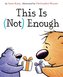 This Is Not Enough
