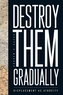 Destroy Them Gradually