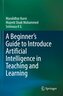 A Beginner's Guide to Introduce Artificial Intelligence in Teaching and Learning