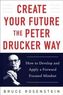 Create Your Future the Peter Drucker Way: Developing and Applying a Forward-Focused Mindset