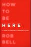 How To Be Here