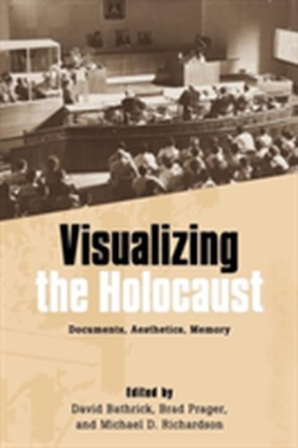 Visualizing the Holocaust - Documents, Aesthetics, Memory