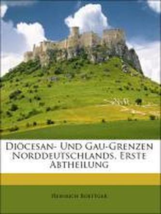 Diöcesan- Und Gau-Grenzen Norddeutschlands, Erste Abtheilung